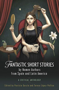 Fantastic Short Stories By Women Authors From Spain And Latin America: A Critical Anthology