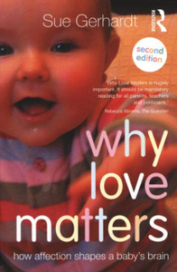 Why Love Matters: How Affection Shapes A Baby'S Brain