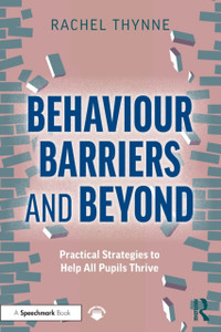 Behaviour Barriers And Beyond: Practical Strategies To Help All Pupils Thrive