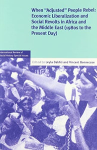 When 'Adjusted' People Rebel: Volume 29: Economic Liberalization And Social Revolts In Africa And The Middle East (1980S To The Present Day) When 'Adjusted' People Rebel: Volume 29: Economic Liberalization And Social Revolts In Africa And The Middle East (1980S To The Present Day)
