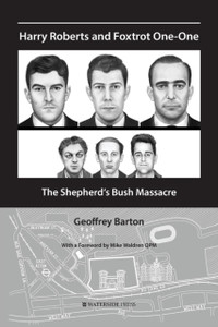 Harry Roberts And Foxtrot One-One: The Shepherd'S Bush Massacre Harry Roberts And Foxtrot One-One: The Shepherd'S Bush Massacre