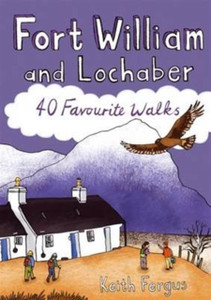 Fort William And Lochaber: 40 Favourite Walks Fort William And Lochaber: 40 Favourite Walks