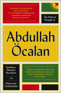 The Political Thought of Abdullah Ocalan: Kurdistan, Woman's Revolution and Democratic Confederalism