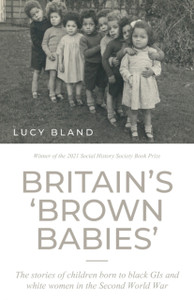 Britain'S 'Brown Babies': The Stories Of Children Born To Black Gis And White Women In The Second World War Britain'S 'Brown Babies': The Stories Of Children Born To Black Gis And White Women In The Second World War