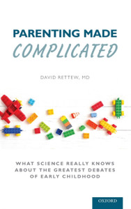 Parenting Made Complicated: What Science Really Knows About The Greatest Debates Of Early Childhood Parenting Made Complicated: What Science Really Knows About The Greatest Debates Of Early Childhood