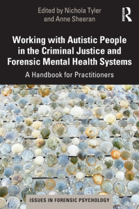 Working With Autistic People In The Criminal Justice And Forensic Mental Health Systems: A Handbook For Practitioners Working With Autistic People In The Criminal Justice And Forensic Mental Health Systems: A Handbook For Practitioners