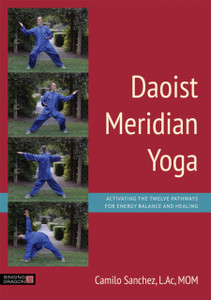 Daoist Meridian Yoga: Activating The Twelve Pathways For Energy Balance And Healing Daoist Meridian Yoga: Activating The Twelve Pathways For Energy Balance And Healing