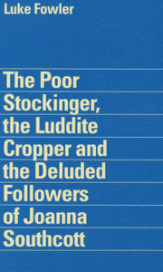 Luke Fowler - The Poor Stockinger, The Luddite Cropper And The Deluded Followers Of Joanna Southcott