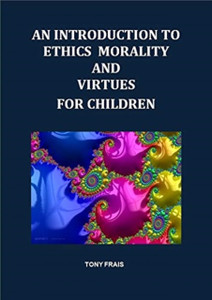 An Introduction To Ethics Morality And Virtues For Children An Introduction To Ethics Morality And Virtues For Children