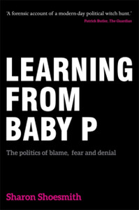 Learning From Baby P: The Politics Of Blame, Fear And Denial Learning From Baby P: The Politics Of Blame, Fear And Denial
