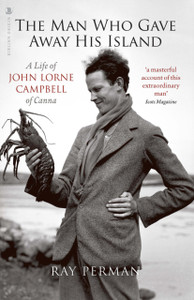 The Man Who Gave Away His Island: A Life Of John Lorne Campbell Of Canna The Man Who Gave Away His Island: A Life Of John Lorne Campbell Of Canna
