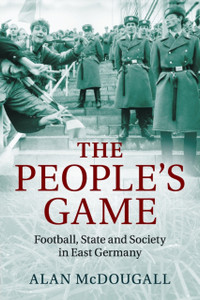 The People'S Game: Football, State And Society In East Germany The People'S Game: Football, State And Society In East Germany