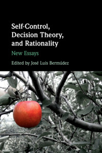 Self-Control, Decision Theory, And Rationality: New Essays