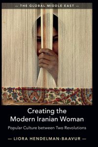 Creating The Modern Iranian Woman: Popular Culture Between Two Revolutions