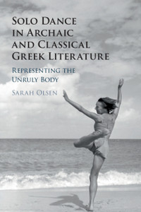 Solo Dance In Archaic And Classical Greek Literature: Representing The Unruly Body