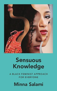 Sensuous Knowledge: A Black Feminist Approach For Everyone - 9781786995261