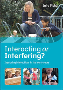 Interacting Or Interfering? Improving Interactions In The Early Years Interacting Or Interfering? Improving Interactions In The Early Years