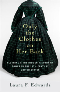 Only The Clothes On Her Back: Clothing And The Hidden History Of Power In The Nineteenth-Century United States