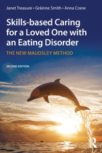 Skills-Based Caring For A Loved One With An Eating Disorder: The New Maudsley Method Skills-Based Caring For A Loved One With An Eating Disorder: The New Maudsley Method