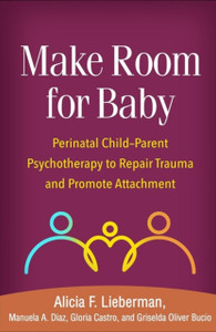 Make Room For Baby: Perinatal Child-Parent Psychotherapy To Repair Trauma And Promote Attachment Make Room For Baby: Perinatal Child-Parent Psychotherapy To Repair Trauma And Promote Attachment