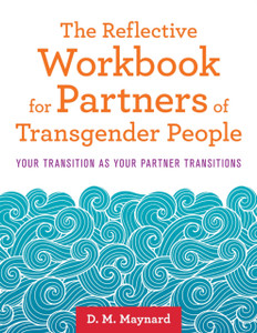 The Reflective Workbook for Partners of Transgender People: Your Transition as Your Partner Transitions