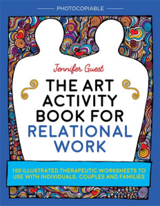 The Art Activity Book For Relational Work: 100 Illustrated Therapeutic Worksheets To Use With Individuals, Couples And Families The Art Activity Book For Relational Work: 100 Illustrated Therapeutic Worksheets To Use With Individuals, Couples And Families