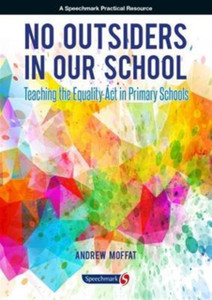 No Outsiders In Our School: Teaching The Equality Act In Primary Schools No Outsiders In Our School: Teaching The Equality Act In Primary Schools
