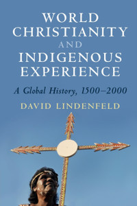 World Christianity And Indigenous Experience: A Global History, 1500-2000 World Christianity And Indigenous Experience: A Global History, 1500-2000