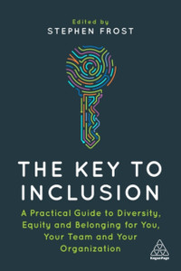 The Key To Inclusion: A Practical Guide To Diversity, Equity And Belonging For You, Your Team And Your Organization The Key To Inclusion: A Practical Guide To Diversity, Equity And Belonging For You, Your Team And Your Organization