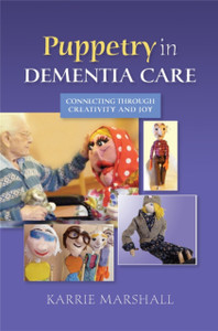 Puppetry In Dementia Care: Connecting Through Creativity And Joy Puppetry In Dementia Care: Connecting Through Creativity And Joy