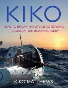 Kiko: How To Break The Atlantic Rowing Record After Brain Surgery - 9780995736832
