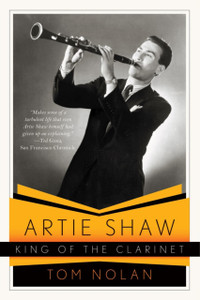 Artie Shaw, King Of The Clarinet: His Life And Times