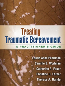 Treating Traumatic Bereavement: A Practitioner'S Guide Treating Traumatic Bereavement: A Practitioner'S Guide