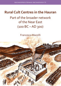 Rural Cult Centres In The Hauran: Part Of The Broader Network Of The Near East (100 Bc-Ad 300) Rural Cult Centres In The Hauran: Part Of The Broader Network Of The Near East (100 Bc-Ad 300)