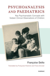 Psychoanalysis And Paediatrics: Key Psychoanalytic Concepts With Sixteen Clinical Observations Of Children