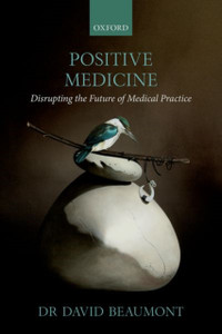 Positive Medicine: Disrupting The Future Of Medical Practice Positive Medicine: Disrupting The Future Of Medical Practice