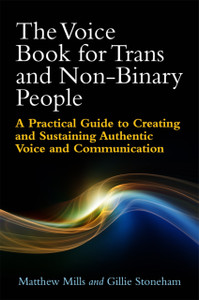 The Voice Book For Trans And Non-Binary People: A Practical Guide To Creating And Sustaining Authentic Voice And Communication The Voice Book For Trans And Non-Binary People: A Practical Guide To Creating And Sustaining Authentic Voice And Communication