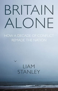 Britain Alone: How A Decade Of Conflict Remade The Nation - 9781526159205