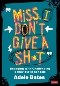Miss, I Don'T Give A Sh*T: Engaging With Challenging Behaviour In Schools - 9781529731569