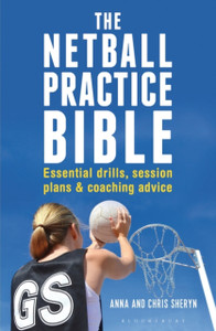 The Netball Practice Bible: Essential Drills, Session Plans And Coaching Advice The Netball Practice Bible: Essential Drills, Session Plans And Coaching Advice