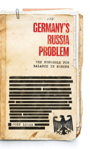 Germany'S Russia Problem: The Struggle For Balance In Europe Germany'S Russia Problem: The Struggle For Balance In Europe