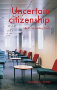 Uncertain Citizenship: Life In The Waiting Room - 9781526163707 Uncertain Citizenship: Life In The Waiting Room - 9781526163707