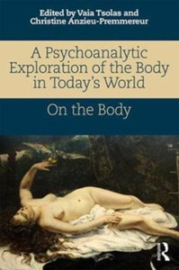 A Psychoanalytic Exploration Of The Body In Today'S World: On The Body