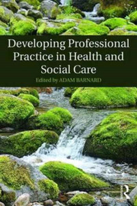 Developing Professional Practice In Health And Social Care Developing Professional Practice In Health And Social Care