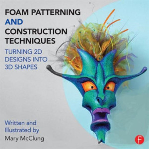 Foam Patterning And Construction Techniques: Turning 2D Designs Into 3D Shapes Foam Patterning And Construction Techniques: Turning 2D Designs Into 3D Shapes