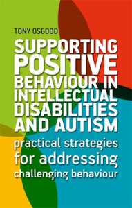 Supporting Positive Behaviour In Intellectual Disabilities And Autism: Practical Strategies For Addressing Challenging Behaviour Supporting Positive Behaviour In Intellectual Disabilities And Autism: Practical Strategies For Addressing Challenging Behaviour