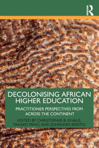 Decolonising African Higher Education: Practitioner Perspectives From Across The Continent Decolonising African Higher Education: Practitioner Perspectives From Across The Continent
