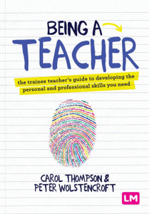 Being A Teacher: The Trainee Teacher'S Guide To Developing The Personal And Professional Skills You Need