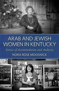 Arab And Jewish Women In Kentucky: Stories Of Accommodation And Audacity Arab And Jewish Women In Kentucky: Stories Of Accommodation And Audacity