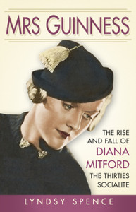 Mrs Guinness: The Rise And Fall Of Diana Mitford, The Thirties Socialite Mrs Guinness: The Rise And Fall Of Diana Mitford, The Thirties Socialite
